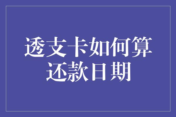 透支卡如何算还款日期