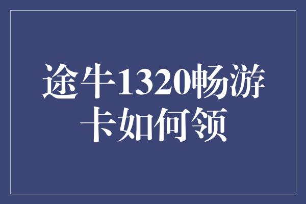 途牛1320畅游卡如何领