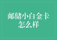 邮储银行小白金卡深度解析：适合哪种人群？