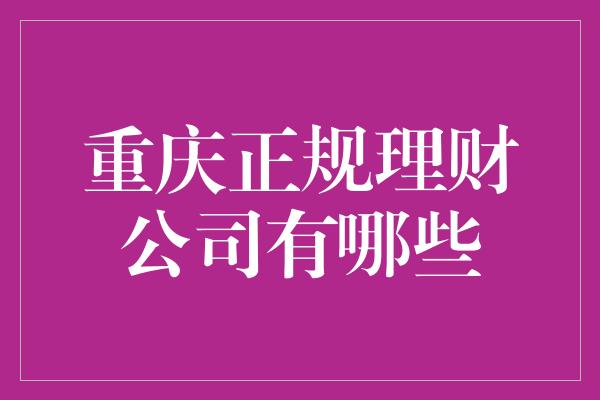 重庆正规理财公司有哪些