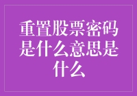 重置股票密码是什么意思？是股票要变性了吗？