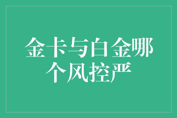 金卡与白金哪个风控严