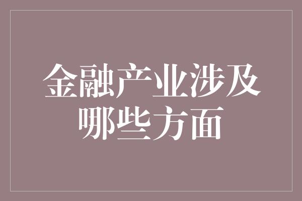 金融产业涉及哪些方面