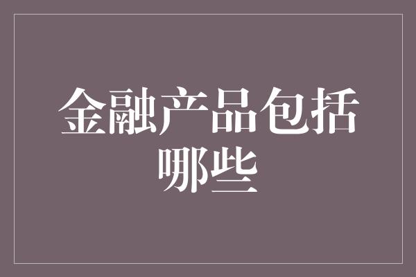 金融产品包括哪些