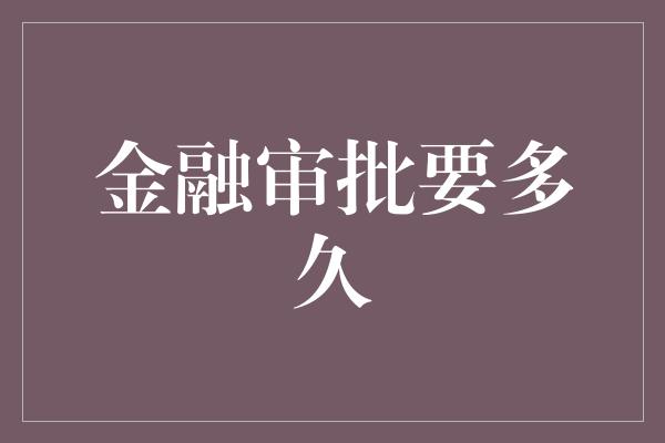 金融审批要多久