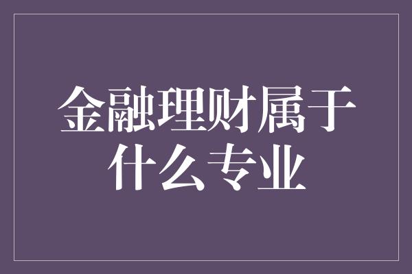 金融理财属于什么专业