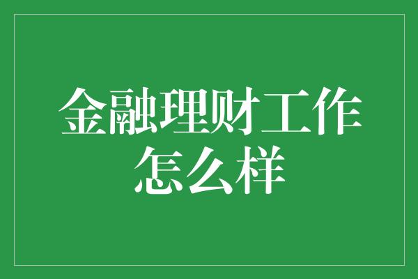 金融理财工作怎么样