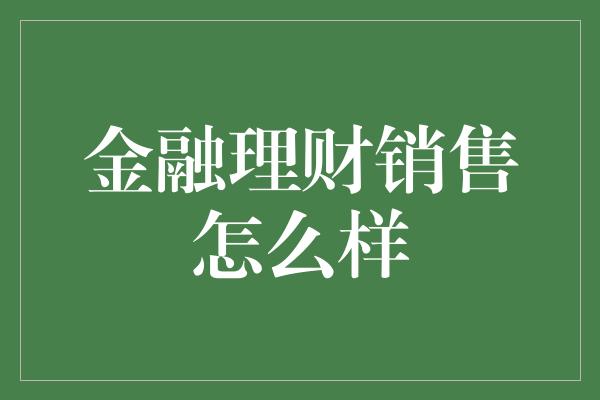 金融理财销售怎么样