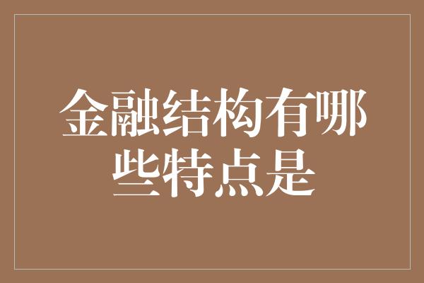 金融结构有哪些特点是