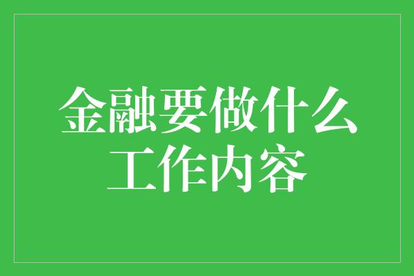 金融要做什么工作内容