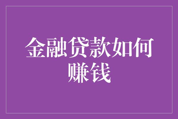 金融贷款如何赚钱