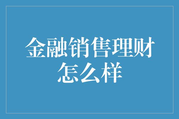 金融销售理财怎么样