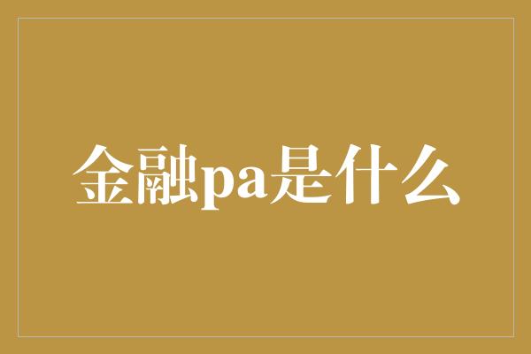 金融pa是什么