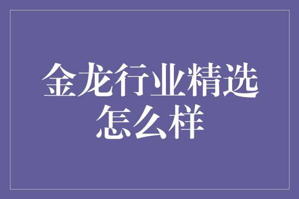 金龙行业精选怎么样