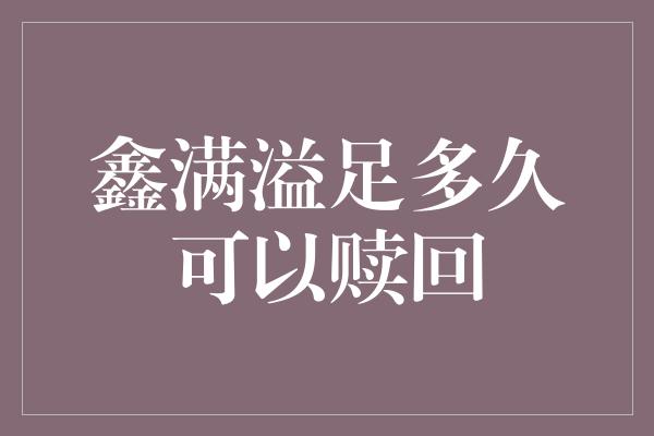 鑫满溢足多久可以赎回