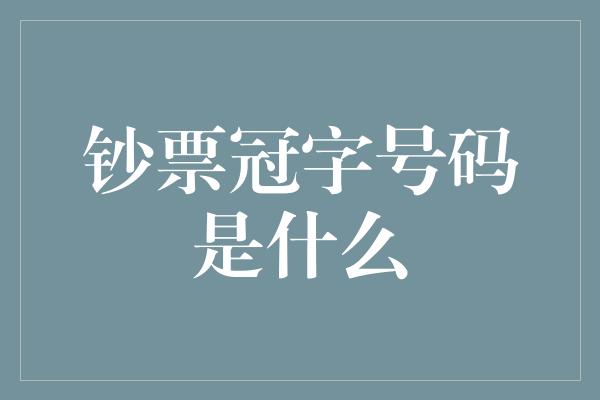 钞票冠字号码是什么