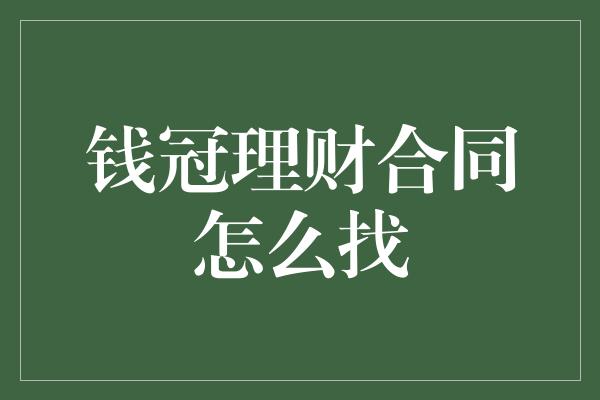 钱冠理财合同怎么找