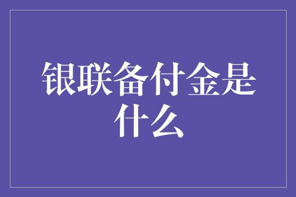 银联备付金是什么