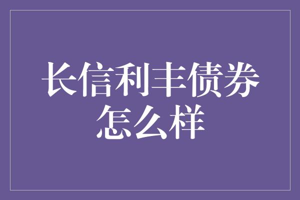 长信利丰债券怎么样