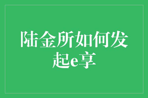 陆金所如何发起e享