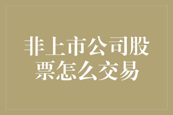 非上市公司股票怎么交易