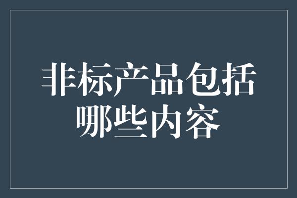 非标产品包括哪些内容