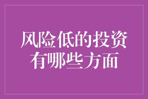 风险低的投资有哪些方面