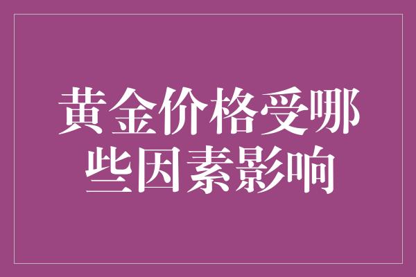 黄金价格受哪些因素影响