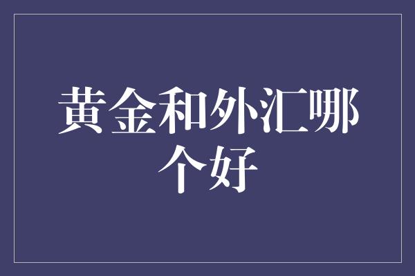 黄金和外汇哪个好