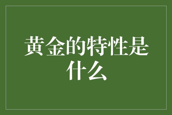 黄金的特性是什么