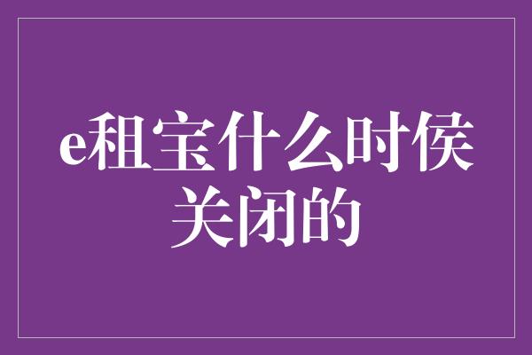 e租宝什么时侯关闭的