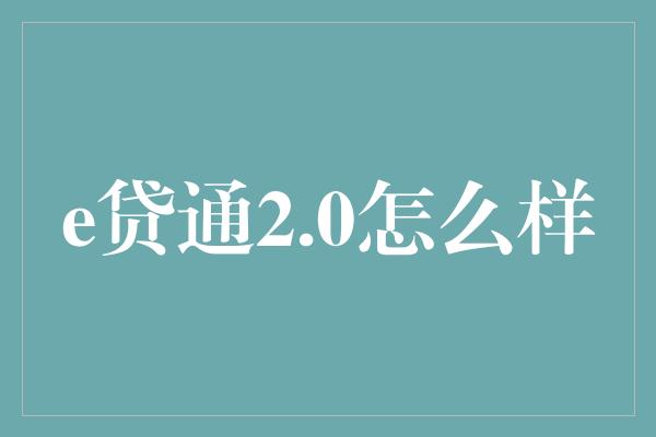 e贷通2.0怎么样