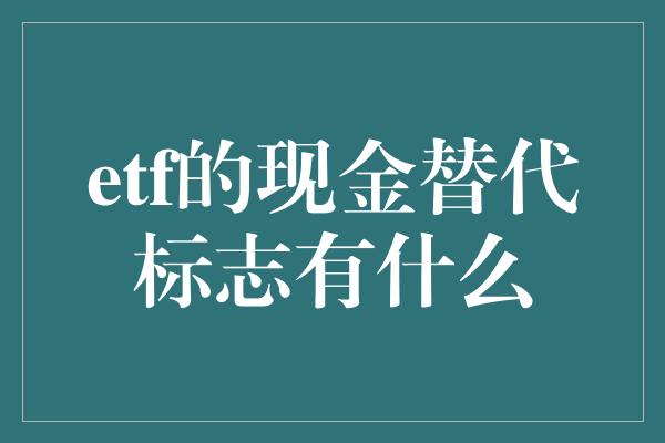 etf的现金替代标志有什么