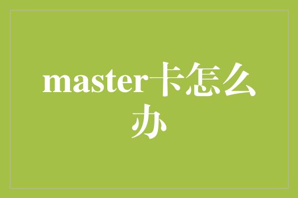 master卡怎么办