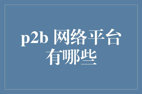 p2b 网络平台有哪些