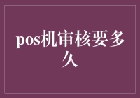 POS机审核流程解析：从提交申请到完成审核需要多久