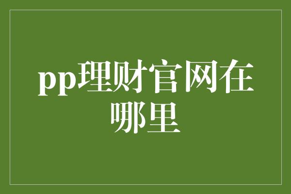 pp理财官网在哪里