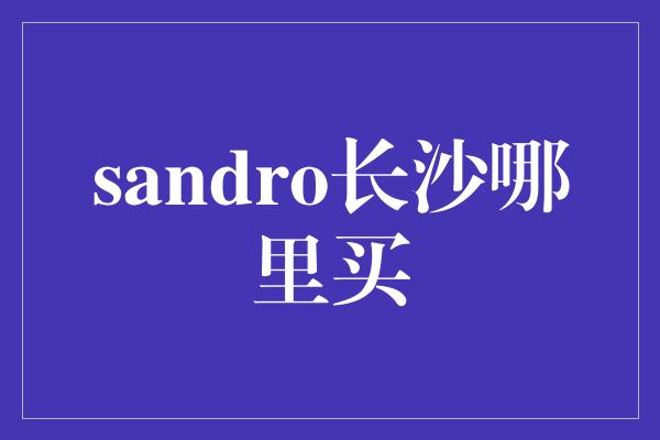 sandro长沙哪里买