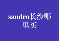 沙雕长沙的Sandro：哪里买，哪里卖？