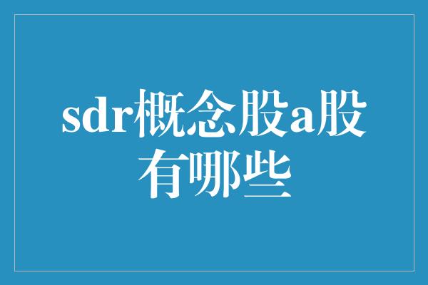 sdr概念股a股有哪些