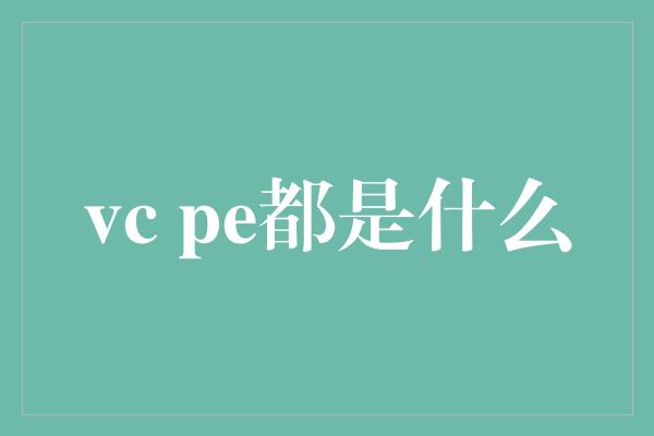 vc pe都是什么