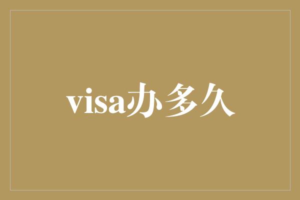 visa办多久