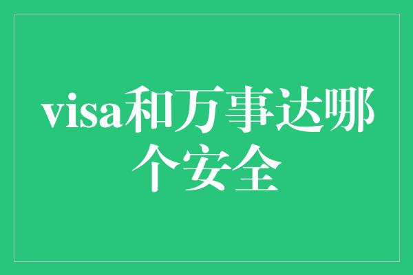 visa和万事达哪个安全